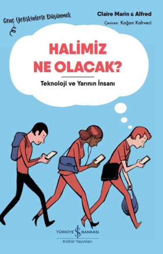 Halimiz Ne Olacak? Teknoloji ve Yarının İnsanı-Genç Yetişkinlerle Düşü