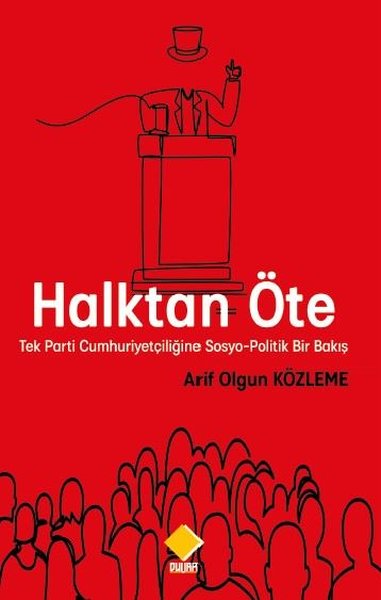 Halktan Öte - Tek Parti Cumhuriyetçiliğine Sosyo-Politik Bir Bakış Ari