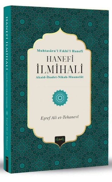 Hanefi İlmihali: Muhtasaru'l Fıkhi'l Hanefi Eşref Ali et-Tehanevi