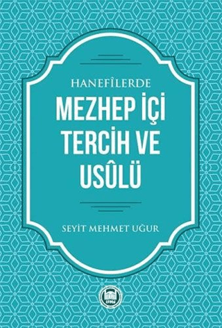 Hanefilerde Mezhep İçi Tercih ve Usulü Seyit Mehmet Uğur