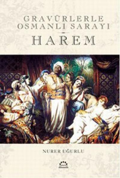 Harem - Gravürlerle Osmanlı Sarayı Nurer Uğurlu