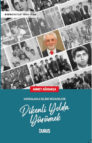 Dikenli Yolda Yürümek - Hatıralarla İslami Mücadelede Ahmet Ağırakça