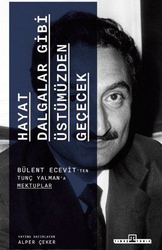 Hayat Dalgalar Gibi Üstümüzden Geçecek- Bülent Ecevit'ten Tunç Yalman'