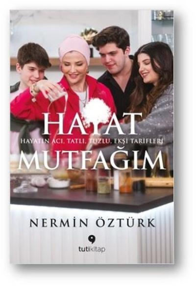 Hayat Mutfağım: Hayatın Acı Tatlı Tuzlu Ekşi Tarifleri Nermin Öztürk