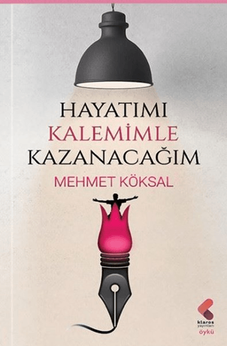 Hayatımı Kalemimle Kazanacağım Mehmet Köksal