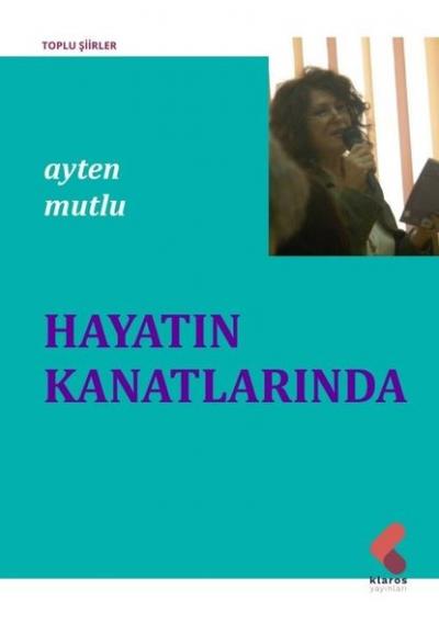 Hayatın Kanatlarında - Toplu Şiirler Ayten Mutlu