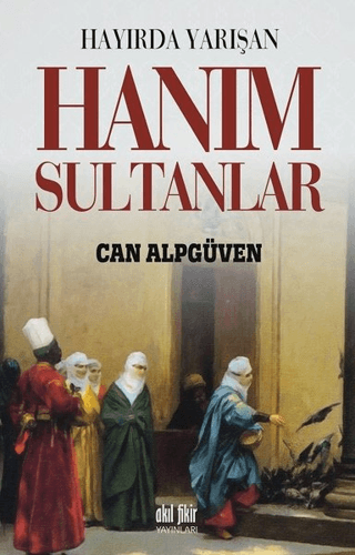 Hayırda Yarışan Hanım Sultanlar Can Alpgüvenç