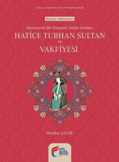 Hayırsever Bir Osmanlı Valide Sultanı Hatice Turhan Sultan ve Vakfiyes