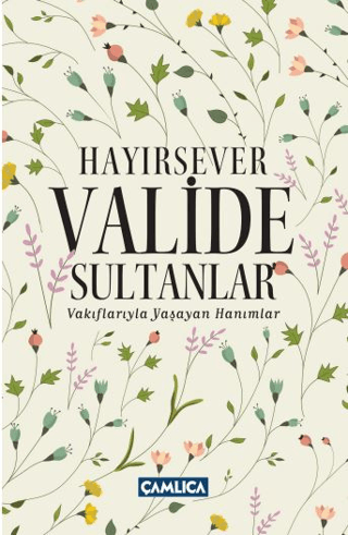 Hayırsever Valide Sultanlar - Vakıflarıyla Yaşayan Hanımlar Osman Doğa