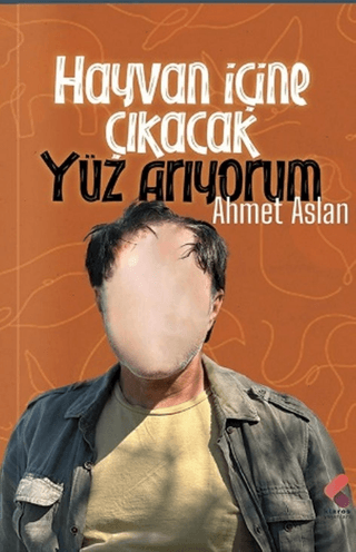 Hayvan İçine Çıkacak Yüz Arıyorum Ahmet Aslan