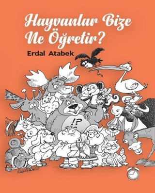 Hayvanlar Bize Ne Öğretir? Erdal Atabek