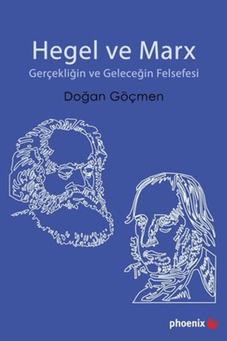 Hegel ve Marx - Gerçekliğin ve Geleceğin Felsefesi Doğan Göçmen