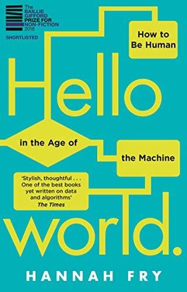 Hello World: How to be Human in the Age of the Machine Hannah Fry