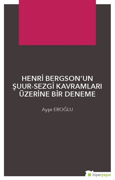 Henri Bergson'un Şuur - Sezgi Kavramları Üzerine Bir Deneme Ayşe Eroğl