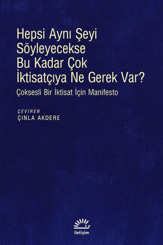 Hepsi Aynı Şeyi Söyleyecekse Bu Kadar Çok İktisatçıya Ne Gerek Var? Be