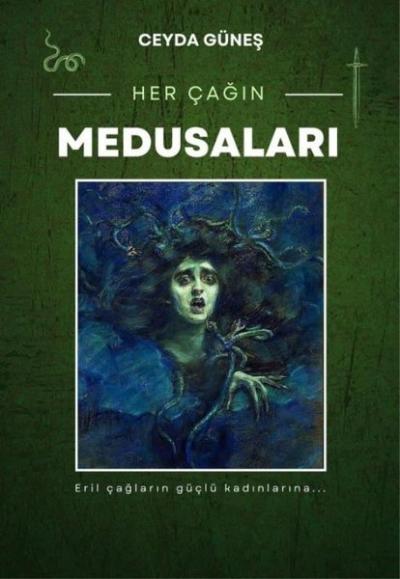 Her Çağın Medusaları - Eril Çağların Güçlü Kadınlarına… Ceyda Güneş