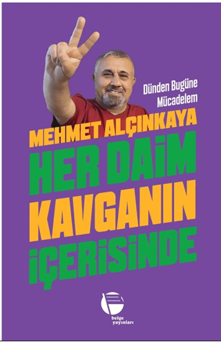 Her Daim Kavganın İçerisinde - Dünden Bugüne Mücadelem Mehmet Alçınkay