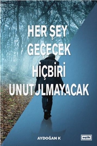 Her Şey Geçecek Hiçbiri Unutulmayacak Aydoğan K