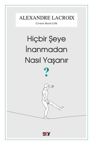 Hiçbir Şeye İnanmadan Nasıl Yaşanır? Alexandre Lacroix