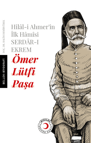 Hilal-i Ahmer'in İlk Hamisi Serdar-ı Ekrem Ömer Lütfi Paşa Halim Demir