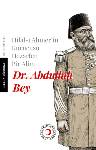 Hilal-i Ahmer'in Kurucusu Hezarfen Bir Alim Dr. Abdullah Bey Dilara Us