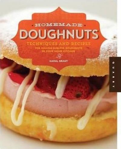 Homemade Doughnuts: Techniques and Recipes for Making Sublime Doughnut