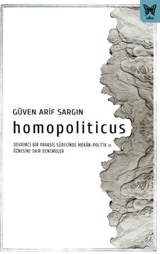 Homopoliticus - Devrimci Bir Praksis Sürecinde Mekan-Politik ve Öznesi