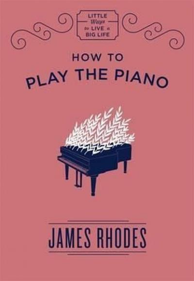 How to Play the Piano James Rhodes