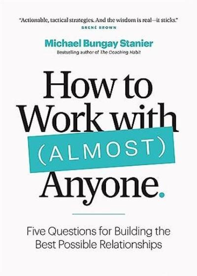 How to Work with (Almost) Anyone : Five Questions for Building the Bes