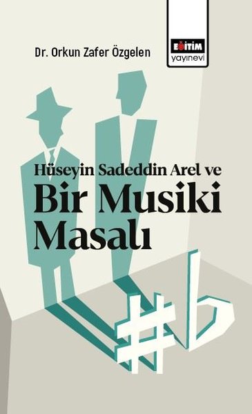 Hüseyin Sadeddin Arel ve Bir Musiki Masalı Orkun Zafer Özgelen