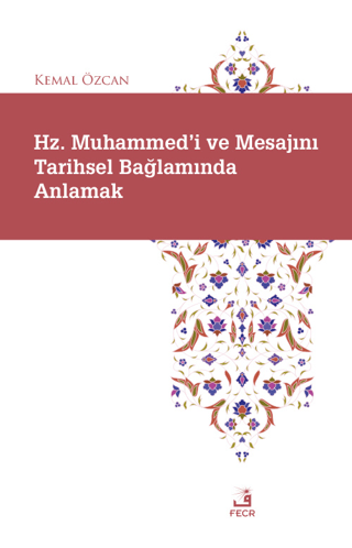 Hz. Muhammed'i ve Mesajını Tarihsel Bağlamında Anlamak Kemal Özcan