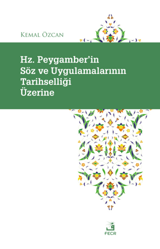 Hz. Peygamber'in Soz ve Uygulamalarının Tarihselligi Uzerine Kemal Özc