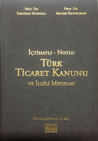 İçtihatlı - Notlu Türk Ticaret Kanunu ve İlgili Mevzuat Erdoğan Moroğl