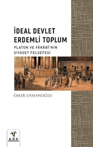 İdeal Devlet Erdemli Toplum - Platon ve Farabinin Siyaset Felsefesi Öm