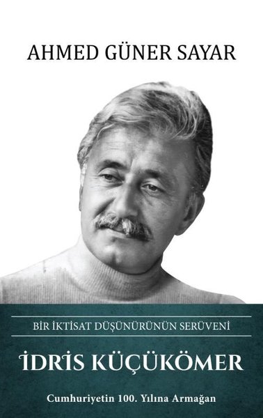 İdris Küçükömer: Bir İktisat Düşünürünün Serüveni (Ciltli) Ahmed Güner