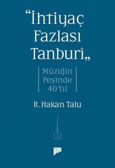 İhtiyaç Fazlası Tanburi - Müziğin Peşinde 40 Yıl R. Hakan Talu