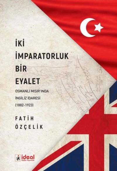 İki İmparatorluk Bir Eyalet - Osmanlı Mısır'ında İngiliz İdaresi (1882