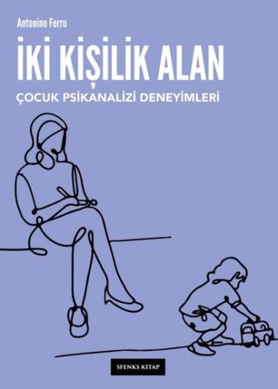 İki Kişilik Alan: Çocuk Psikanalizi Deneyimleri Antonino Ferro