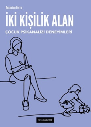 İki Kişilik Alan: Çocuk Psikanalizi Deneyimleri Antonino Ferro