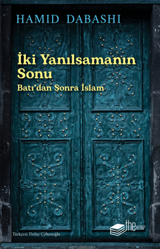 İki Yanılsamanın Sonu: Batı'dan Sonra İslam Hamid Dabashi