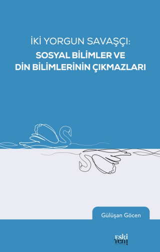 İki Yorgun Savaşçı: Sosyal Bilimler ve Din Bilimlerinin Çıkmazları Gül