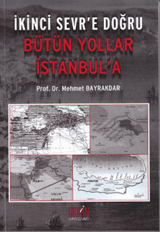 İkinci Sevr\'e Doğru - Bütün Yollar İstanbul\'a Mehmet Bayrakdar