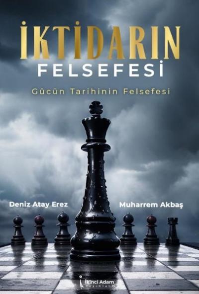 İktidarın Felsefesi - Gücün Tarihinin Felsefesi Deniz Atay Erez