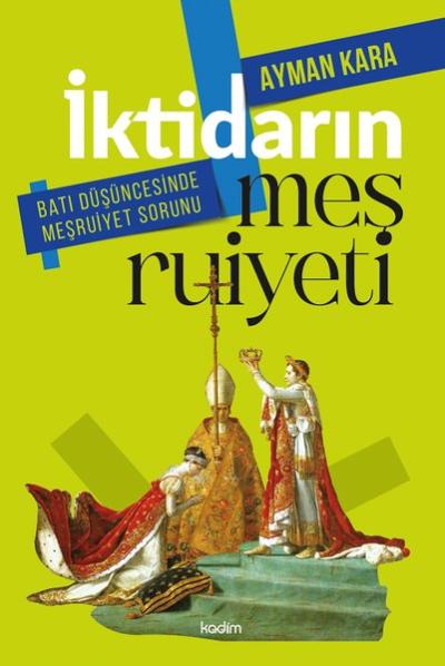 İktidarın Meşruiyeti - Batı Düşüncesinde Meşruiyet Sorunu Ayman Kara