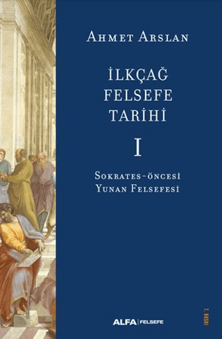 İlk Çağ Felsefe Tarihi 1 - Sokrates Öncesi Yunan Felsefesi Ahmet Arsla