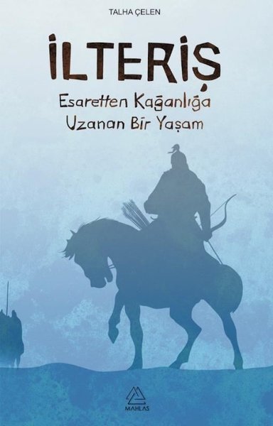 İlteriş-Esaretten Kağanlığa Uzanan Bir Yaşam Talha Çelen