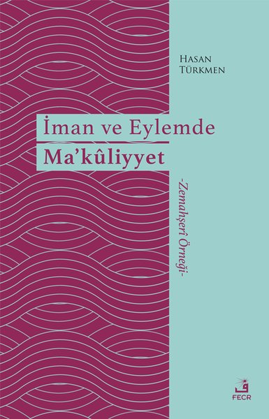 İman ve Eylemde Ma'kliyyet - Zemahşeri Örneği Hasan Türkmen