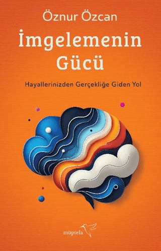 İmgelemenin Gücü - Hayallerinizden Gerçekliğe Giden Yol Öznur Özcan