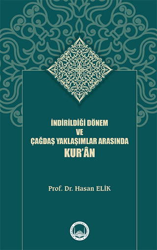 İndirildiği Dönem ve Çağdaş Yaklaşımlar Arasında Kur’ân Hasan Elik