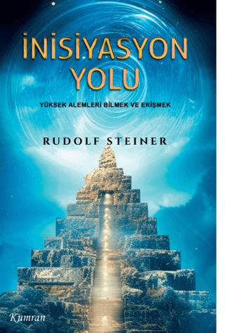 İnisiyasyon Yolu - Yüksek Alemleri Bilmek ve Erişmek Rudolf Steiner